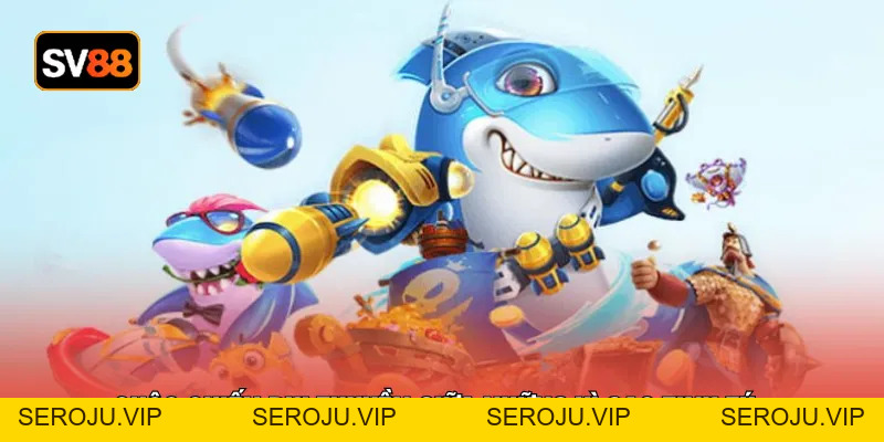 Bắn Cá SV88 - Sảnh Game Giải Trí Đại Dương Đổi Thưởng 2026 - seroju
