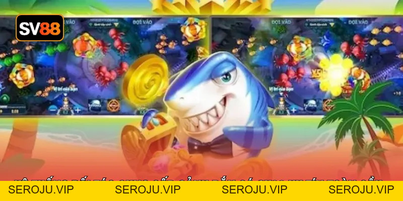 Bắn Cá SV88 - Sảnh Game Giải Trí Đại Dương Đổi Thưởng 2026 - seroju