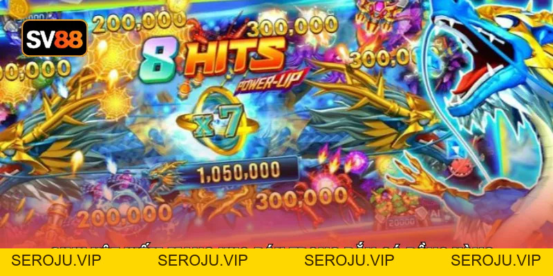Bắn Cá Rồng Vàng - Bí Kíp Nhận Ngay 500 Triệu Từ Hũ Rồng - seroju