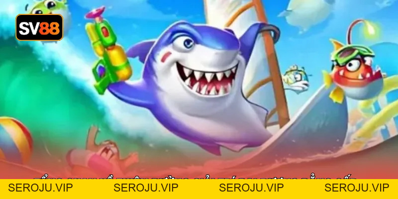 Bắn Cá SV88 - Sảnh Game Giải Trí Đại Dương Đổi Thưởng 2026 - seroju